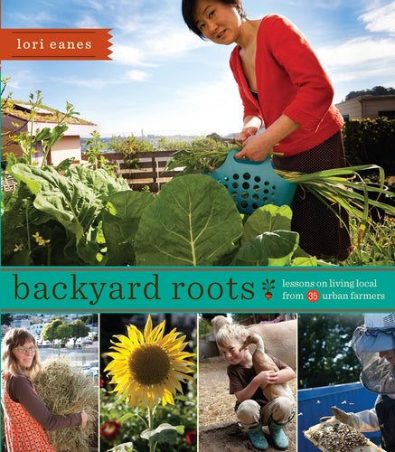 Backyard Roots - Lessons on Living Local from 35 Urban Farmers